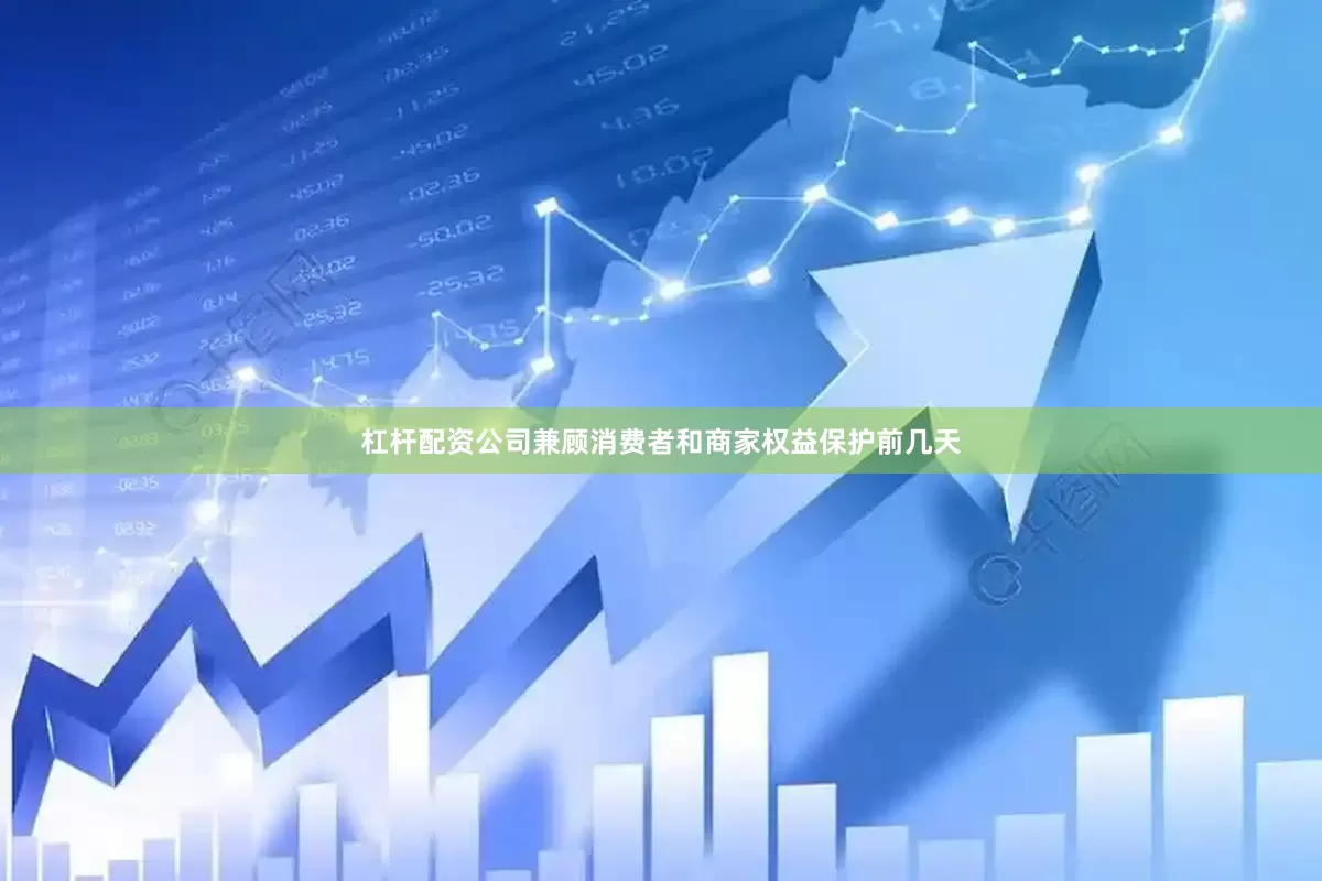 杠杆配资公司兼顾消费者和商家权益保护前几天