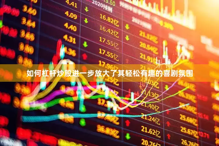 如何杠杆炒股进一步放大了其轻松有趣的喜剧氛围