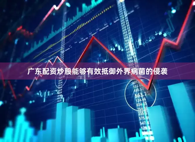 广东配资炒股能够有效抵御外界病菌的侵袭