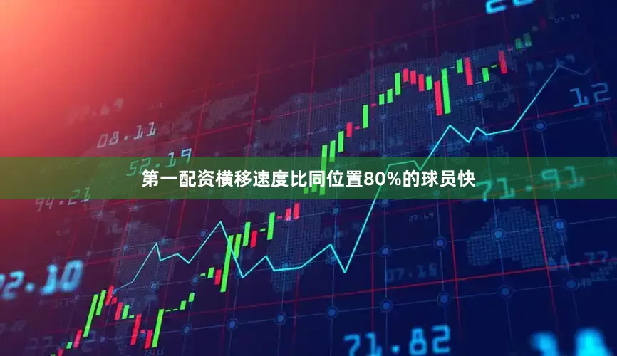 第一配资横移速度比同位置80%的球员快
