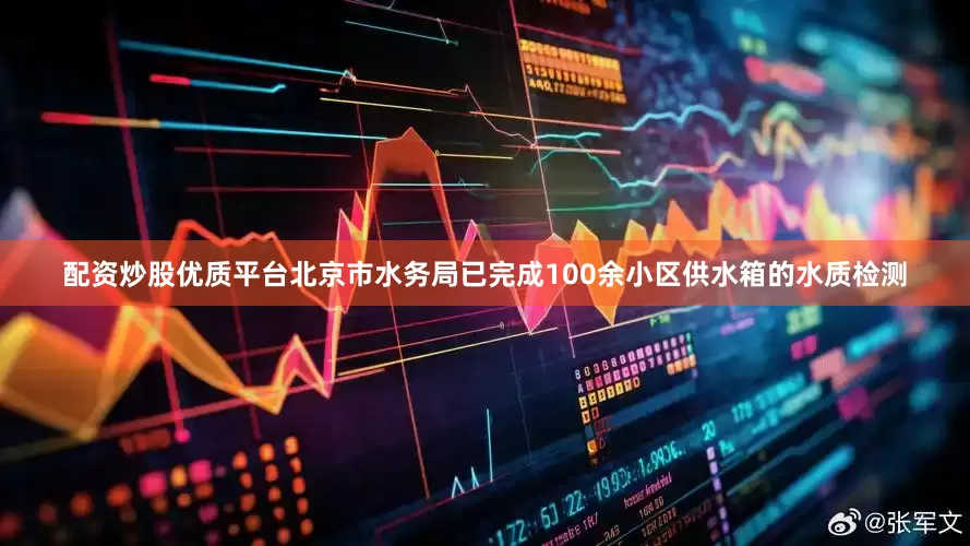 配资炒股优质平台北京市水务局已完成100余小区供水箱的水质检测