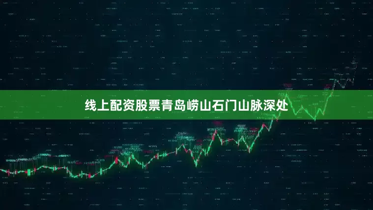 线上配资股票青岛崂山石门山脉深处