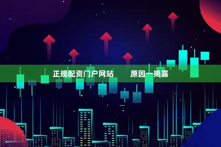 正规配资门户网站        原因一揭露