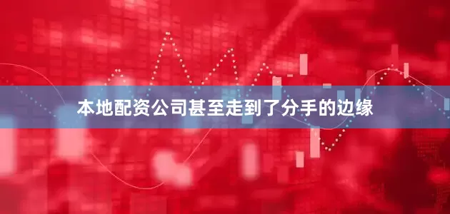 本地配资公司甚至走到了分手的边缘