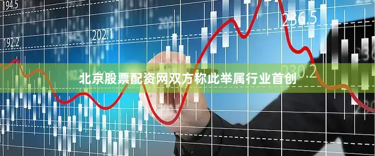 北京股票配资网双方称此举属行业首创
